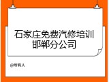 石家庄免费汽修培训邯郸分公司