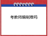 考教师编制难吗