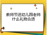 教师节送幼儿园老师什么礼物合适