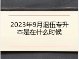 2023年9月退伍专升本是在什么时候