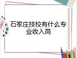 石家庄技校有什么专业收入高