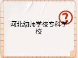 河北幼师学校专科学校