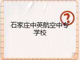 石家庄中英航空中专学校