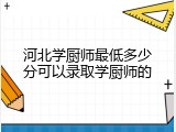 河北学厨师最低多少分可以录取学厨师的