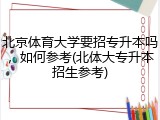 北京体育大学要招专升本吗，如何参考(北体大专升本招生参考)