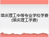 肇庆理工中等专业学校学费(肇庆理工学费)