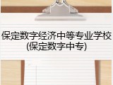 保定数字经济中等专业学校(保定数字中专)