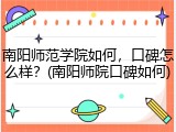 南阳师范学院如何，口碑怎么样？(南阳师院口碑如何)
