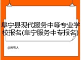 阜宁县现代服务中等专业学校报名(阜宁服务中专报名)