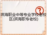 滨海职业中等专业学校老校区(滨海职专老校)