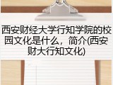 西安财经大学行知学院的校园文化是什么，简介(西安财大行知文化)