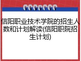信阳职业技术学院的招生人数和计划解读(信阳职院招生计划)
