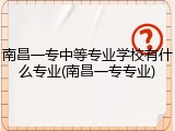 南昌一专中等专业学校有什么专业(南昌一专专业)