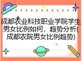 成都农业科技职业学院学生男女比例如何，趋势分析(成都农院男女比例趋势)