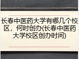 长春中医药大学有哪几个校区，何时创办(长春中医药大学校区创办时间)