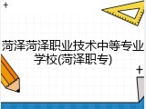 菏泽菏泽职业技术中等专业学校(菏泽职专)