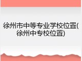 徐州市中等专业学校位置(徐州中专校位置)