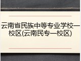 云南省民族中等专业学校一校区(云南民专一校区)