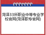 菏泽33所职业中等专业学校官网(菏泽职专官网)