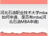 河北石油职业技术大学mba如何申请，是否有mba(河北石油MBA申请)