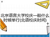 北京语言大学校庆一般什么时候举行(北语校庆时间)