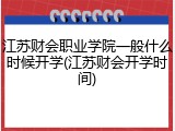 江苏财会职业学院一般什么时候开学(江苏财会开学时间)