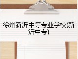 徐州新沂中等专业学校(新沂中专)