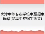 高淳中等专业学校中职招生简章(高淳中专招生简章)
