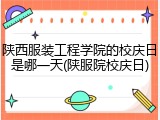 陕西服装工程学院的校庆日是哪一天(陕服院校庆日)