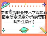 安徽商贸职业技术学院最新招生简章深度分析(商贸职院招生简析)