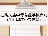 江阴周庄中等专业学校官网(江阴周庄中专官网)