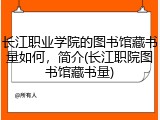 长江职业学院的图书馆藏书量如何，简介(长江职院图书馆藏书量)