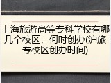 上海旅游高等专科学校有哪几个校区，何时创办(沪旅专校区创办时间)