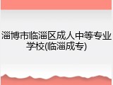 淄博市临淄区成人中等专业学校(临淄成专)