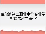 哈尔滨第二职业中等专业学校(哈尔滨二职中)
