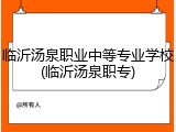临沂汤泉职业中等专业学校(临沂汤泉职专)