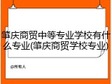 肇庆商贸中等专业学校有什么专业(肇庆商贸学校专业)