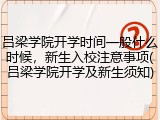 吕梁学院开学时间一般什么时候，新生入校注意事项(吕梁学院开学及新生须知)