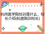 杭州医学院校训是什么，校长介绍(杭医院训校长)