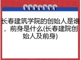 长春建筑学院的创始人是谁，前身是什么(长春建院创始人及前身)