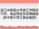 浙江中医药大学滨江学院好不好，就业现状及发展趋势(浙中医大滨江就业趋势)