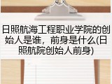 日照航海工程职业学院的创始人是谁，前身是什么(日照航院创始人前身)
