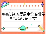 清镇市经济贸易中等专业学校(清镇经贸中专)