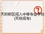 天府新区成人中等专业学校(天府成专)