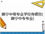 睢宁中等专业学校有哪些(睢宁中专专业)