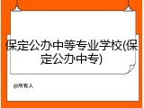 保定公办中等专业学校(保定公办中专)