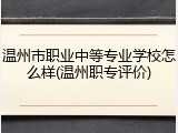 温州市职业中等专业学校怎么样(温州职专评价)