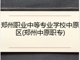 郑州职业中等专业学校中原区(郑州中原职专)