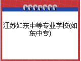 江苏如东中等专业学校(如东中专)