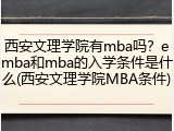 西安文理学院有mba吗？emba和mba的入学条件是什么(西安文理学院MBA条件)